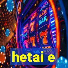 hetai e